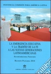 La emergencia educativa y la traditio de la fe a las nuevas generaciones latinoamericanas. Recomendaciones pastorales libro di Pontificia commissio pro America latina (cur.)