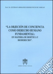 La objecion de conciencia como derecho humano fundamental. En materia de bioetica y bioderecho libro di Kriskovich De Vargas Esteban A.; Martino Renato R.