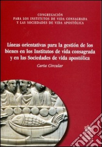 Líneas orientativas para la gestión de los bienes en los institutos devida consagrada y en las sociedades de vida apostólica libro di Congregazione per gli istituti di vita consacrata (cur.)