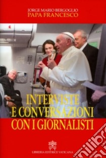 Interviste e conversazioni con i giornalisti libro di Francesco (Jorge Mario Bergoglio)