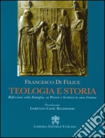 Teologia e storia. Riflessioni sulla famiglia, su pastori e scrittori in cura d'anime libro di Di Felice Francesco