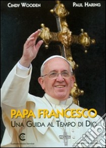 Papa Francesco. Una guida al tempo di Dio. Ediz. inglese libro di Wooden Cindy; Haring Paul