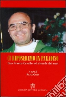 Ci riposeremo in Paradiso. Don Franco Cavallo nel ricordo dei suoi libro di Guidi S. (cur.)