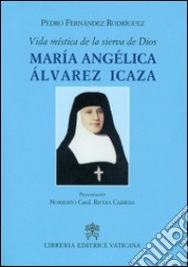 Vida mistica de la sierva de Dios. Maria Angelica Alvarez Icaza libro di Fernandez Rodríguez Pedro