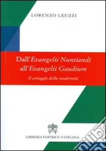 Dall'evangelii nuntiandi all'evangelii gaudium. Il coraggio della modernità libro di Leuzzi Lorenzo