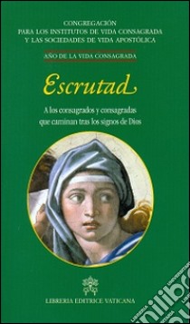 Escrutad. A los consagrados y consagradas que caminan trans los signos de Dios libro di Congregazione per gli istituti di vita consacrata (cur.)