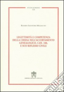 Legittimità e competenza della Chiesa nell'accertamento genealogico, can. 108, e suo riflesso civile libro di Migliaccio Rosario S.