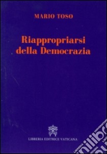 Riappropriarsi della democrazia libro di Toso Mario