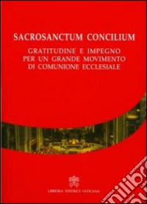 Sacrosanctum Concilium. Gratitudine e impegno per un grande movimento di comunione ecclesiale libro di Ferrer Grenesche J. M. (cur.)