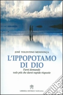 L'ippopotamo di Dio. Farsi domande vale più che darsi rapide risposte libro di Tolentino Mendonça José