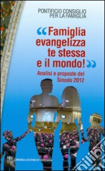 «Famiglia evangelizza te stessa e il mondo!» Analisi e proposte del sinodo 2012 libro di Pontificio consiglio per la famiglia (cur.)