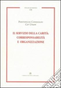 Il servizio della carità. Corresponsabilità e organizzazione libro di Pontificio consiglio Cor unum (cur.)