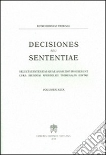 Decisiones seu sententiae. Selectae inter eas quae anno 2007 prodierunt cura eiusdem apostolici tribunalis editae. Vol. 99 libro di Rotae romanae tribunal (cur.)