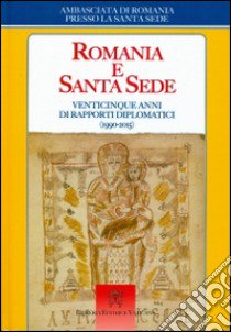 Romania e Santa Sede. Venticinque anni di rapporti diplomatici (1990-2015) libro di Ambasciata di Romania presso la Santa Sede (cur.)