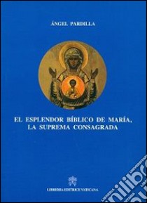 El Esplendor biblico de Maria, la suprema consagrada libro di Pardilla Angel