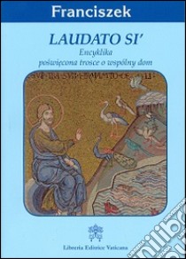 Laudato si'. Encyklika poswiecona trosce o wspolny dom libro di Francesco (Jorge Mario Bergoglio)