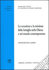 La vocazione e la missione della famiglia nella Chiesa e nel mondo contemporaneo. Instrumentum laboris libro di Sinodo dei vescovi (cur.)