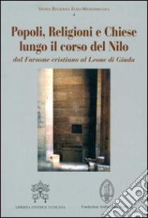 Popoli, religioni e Chiese lungo il corso del Nilo dal Faraone cristiano al Leone di Giuda libro di Vaccaro L. (cur.)