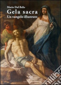 Gela sacra. Un vangelo illustrato libro di Dal Bello Mario