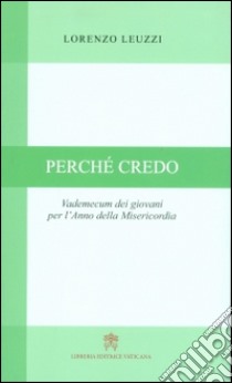 Perché credo. Vademecum dei giovani per l'Anno della Misericordia libro di Leuzzi Lorenzo