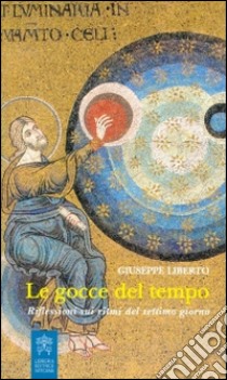 Le gocce del tempo. Riflessioni sui ritmi del settimo giorno libro di Liberto Giuseppe