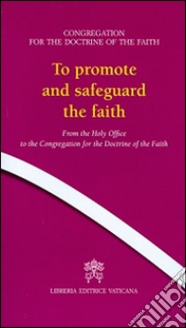 To promote and safeguard the faith. From the Holy Office to the Congregation for the Doctrine of the Faith libro di Congregazione per la dottrina della fede (cur.)