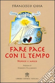 Fare pace con il tempo. Nemico e amico libro di Gioia Francesco