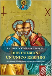 Due polmoni un unico respiro. Oriente e Occidente di fronte ai grandi misteri della fede libro di Cantalamessa Raniero