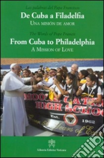 De Cuba a Filadelfia-From Cuba to Philadelphia. Una mision de amor-A mission of love. Ediz. multilingue libro di Francesco (Jorge Mario Bergoglio)