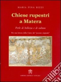 Chiese rupestri a Matera. Perle di bellezza e di cultura libro di Rizzi Maria P.