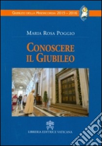 Conoscere il giubileo libro di Poggio M. Rosa