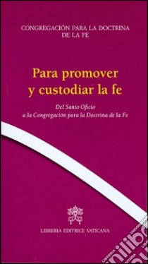 Para promover y custodiar la fe. Del Santo Oficio a la Congregación para la doctrina de la fe libro di Congregazione per la dottrina della fede (cur.)