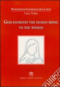 God entrusts the human being to the woman libro di Pontificio consiglio per i laici (cur.)