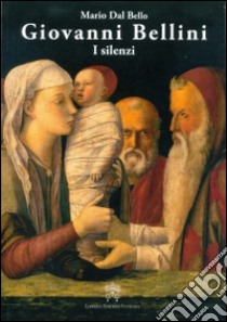 Giovanni Bellini. I silenzi libro di Dal Bello Mario