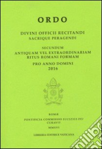 Ordo. Divini officii recitandi sacrique peragendi. Secundum antiquam vel extraordinariam ritus romani formam. 2016 libro di Pontificia commissione ecclesia dei (cur.)