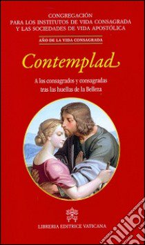 Contemplad. A los consagrados y consagradas tras las huellas de la Belleza libro di Congregazione per gli istituti di vita consacrata (cur.)