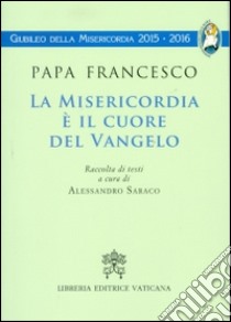 La Misericordia è il cuore del Vangelo libro di Francesco (Jorge Mario Bergoglio); Saraco A. (cur.)