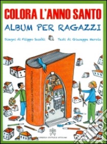 Colora l'anno santo. Album per ragazzi. Ediz. illustrata libro di Merola Giuseppe