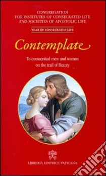 Contemplate. To consecrated men and women on the trail of beauty libro di Congregazione per gli istituti di vita consacrata (cur.)