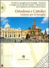 Ortodossi e cattolici insieme per la famiglia libro di Pontificio consiglio per la famiglia (cur.); Pontificio consiglio per promozione unità crist. (cur.)