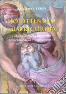 Ho ottenuto misericordia. L'apostolo Paolo: testimone e predicatore della divina generosità libro di Turek Waldemar