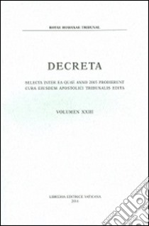 Decreta. Selecta inter ea quae anno 2005 prodierunt cura eiusdem Apostolici Tribunali edita libro di Tribunale della Rota Romana (cur.)