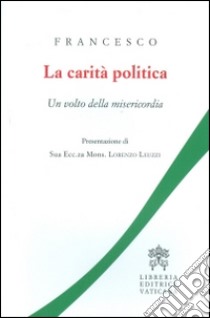 La carità politica. Un volto della misericordia libro di Francesco (Jorge Mario Bergoglio)