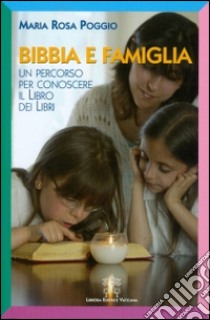 Bibbia e famiglia. Un percorso per conoscere il libro dei libri libro di Poggio M. Rosa