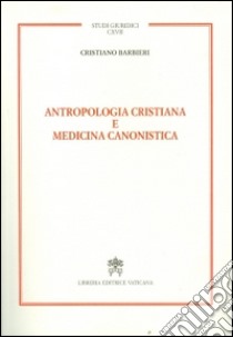 Antropologia cristiana e medicina canonistica libro di Barbieri Cristiano