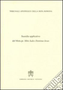 Sussidio applicativo del Motu pr. «Miti iudex Dominus Iesus» libro di Tribunale della Rota Romana (cur.)