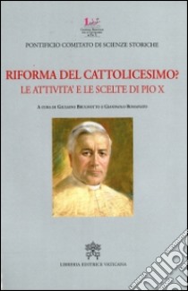 Riforma del cattolicesimo? Le attività e le scelte di Pio X libro di Brugnotto G. (cur.); Romanato G. (cur.)