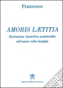 Amoris laetitia. Esortazione apostolica postsinodale sull'amore nella famiglia libro di Francesco (Jorge Mario Bergoglio)