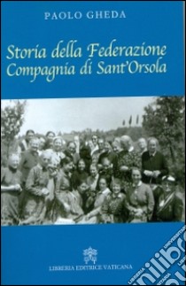 Storia della Federazione compagnia di Sant'Orsola libro di Gheda Paolo