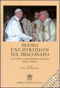 Nuovo Enchiridion sul diaconato. Le fonti e i documenti ufficiali della Chiesa libro di Petrolino E. (cur.)